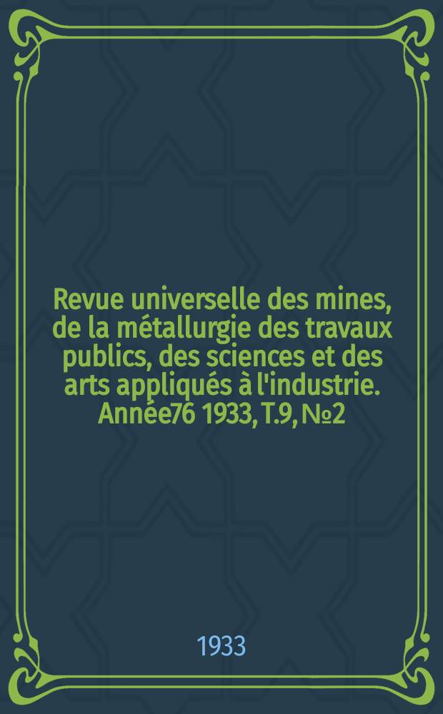 Revue universelle des mines, de la métallurgie des travaux publics, des sciences et des arts appliqués à l'industrie. Année76 1933, T.9, №2
