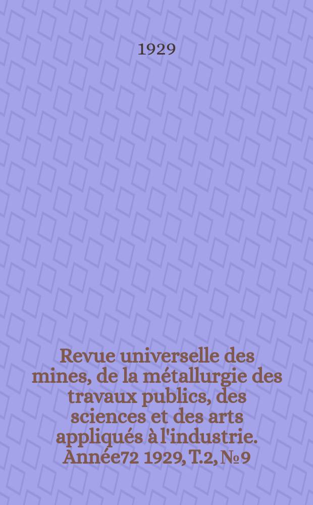 Revue universelle des mines, de la métallurgie des travaux publics, des sciences et des arts appliqués à l'industrie. Année72 1929, T.2, №9