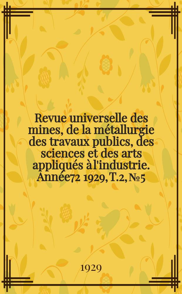 Revue universelle des mines, de la métallurgie des travaux publics, des sciences et des arts appliqués à l'industrie. Année72 1929, T.2, №5