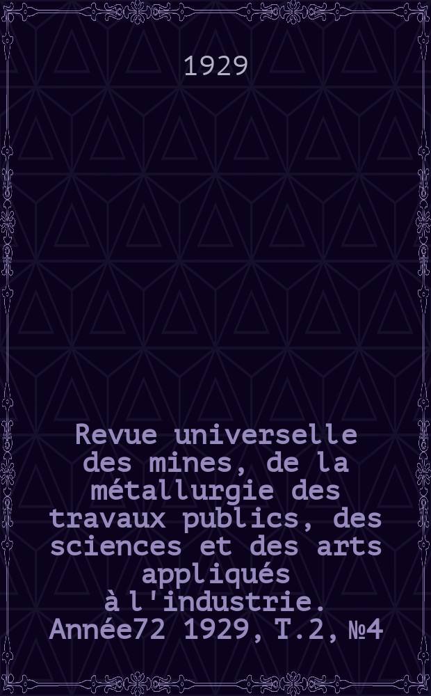 Revue universelle des mines, de la métallurgie des travaux publics, des sciences et des arts appliqués à l'industrie. Année72 1929, T.2, №4