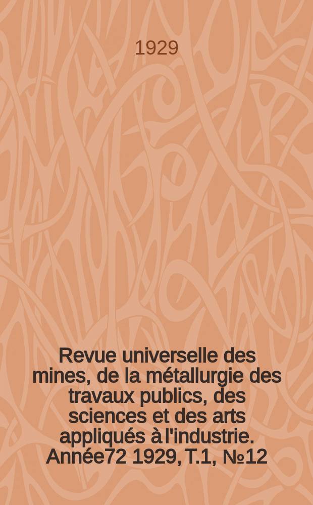 Revue universelle des mines, de la métallurgie des travaux publics, des sciences et des arts appliqués à l'industrie. Année72 1929, T.1, №12