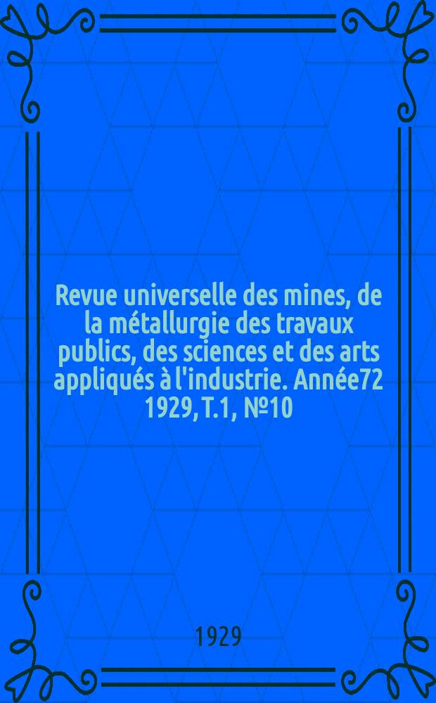 Revue universelle des mines, de la métallurgie des travaux publics, des sciences et des arts appliqués à l'industrie. Année72 1929, T.1, №10