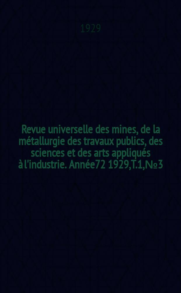 Revue universelle des mines, de la métallurgie des travaux publics, des sciences et des arts appliqués à l'industrie. Année72 1929, T.1, №3