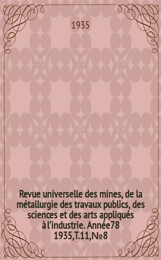 Revue universelle des mines, de la métallurgie des travaux publics, des sciences et des arts appliqués à l'industrie. Année78 1935, T.11, №8