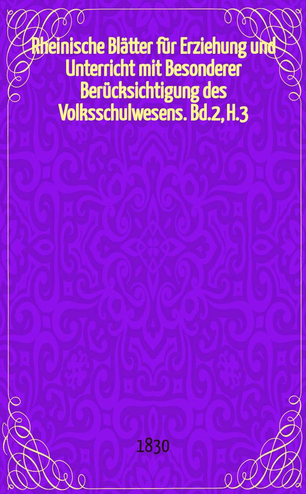 Rheinische Blätter für Erziehung und Unterricht mit Besonderer Berücksichtigung des Volksschulwesens. Bd.2, H.3