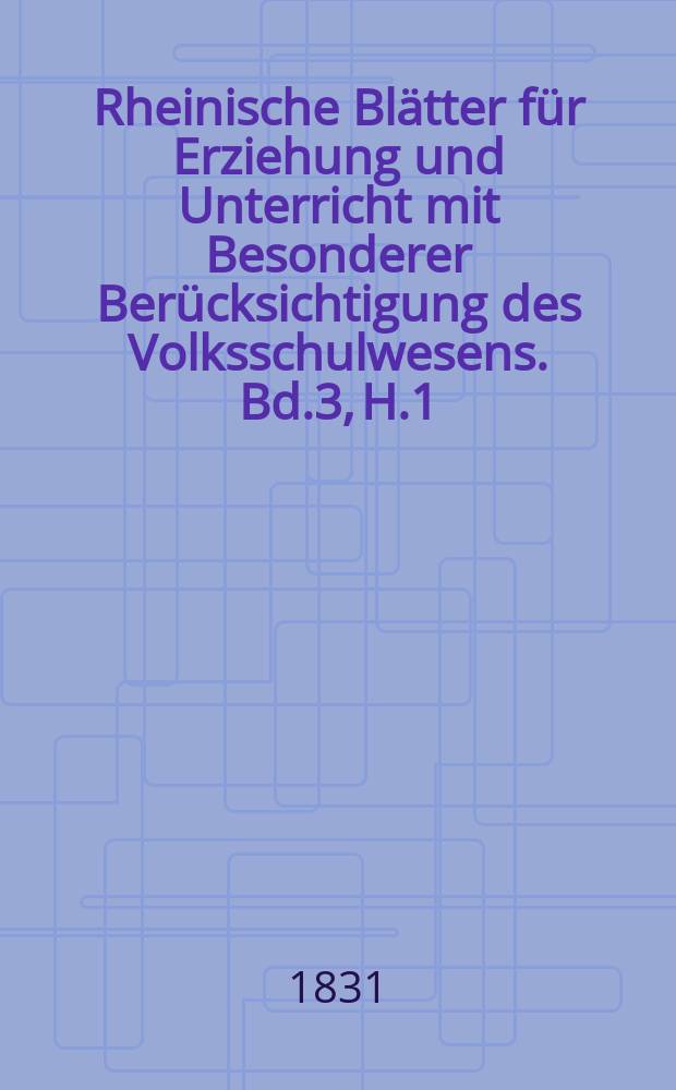 Rheinische Blätter für Erziehung und Unterricht mit Besonderer Berücksichtigung des Volksschulwesens. Bd.3, H.1