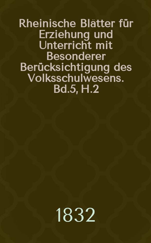 Rheinische Blätter für Erziehung und Unterricht mit Besonderer Berücksichtigung des Volksschulwesens. Bd.5, H.2