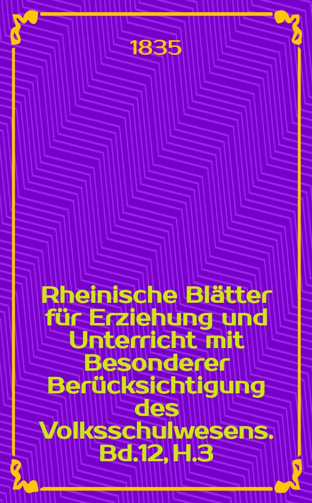 Rheinische Blätter für Erziehung und Unterricht mit Besonderer Berücksichtigung des Volksschulwesens. Bd.12, H.3