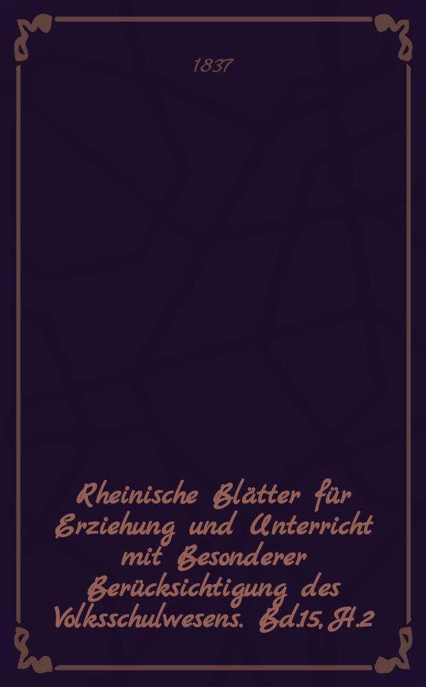 Rheinische Blätter für Erziehung und Unterricht mit Besonderer Berücksichtigung des Volksschulwesens. Bd.15, H.2