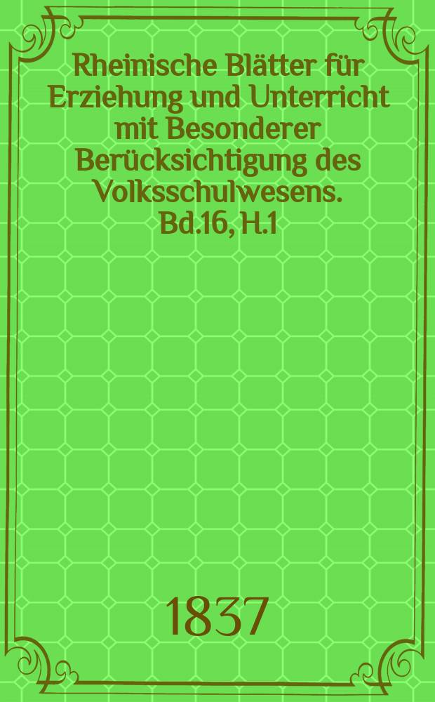 Rheinische Blätter für Erziehung und Unterricht mit Besonderer Berücksichtigung des Volksschulwesens. Bd.16, H.1