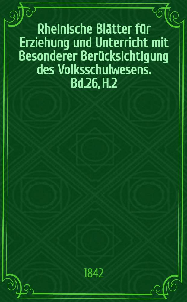 Rheinische Blätter für Erziehung und Unterricht mit Besonderer Berücksichtigung des Volksschulwesens. Bd.26, H.2