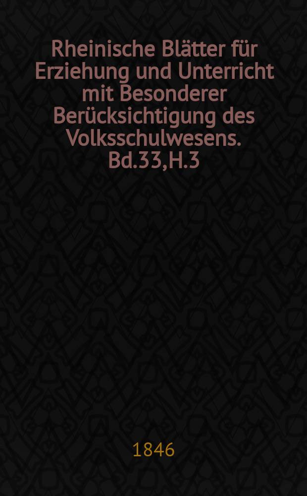 Rheinische Blätter für Erziehung und Unterricht mit Besonderer Berücksichtigung des Volksschulwesens. Bd.33, H.3