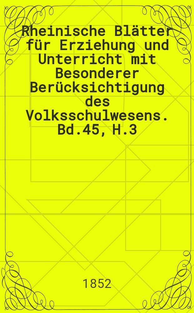 Rheinische Blätter für Erziehung und Unterricht mit Besonderer Berücksichtigung des Volksschulwesens. Bd.45, H.3
