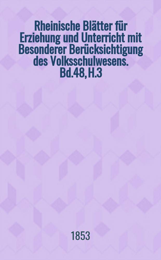 Rheinische Blätter für Erziehung und Unterricht mit Besonderer Berücksichtigung des Volksschulwesens. Bd.48, H.3