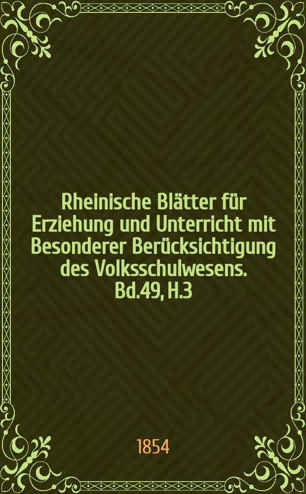 Rheinische Blätter für Erziehung und Unterricht mit Besonderer Berücksichtigung des Volksschulwesens. Bd.49, H.3