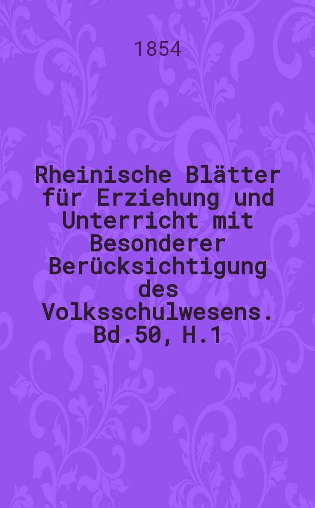 Rheinische Blätter für Erziehung und Unterricht mit Besonderer Berücksichtigung des Volksschulwesens. Bd.50, H.1