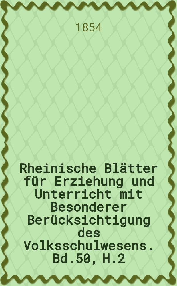 Rheinische Blätter für Erziehung und Unterricht mit Besonderer Berücksichtigung des Volksschulwesens. Bd.50, H.2