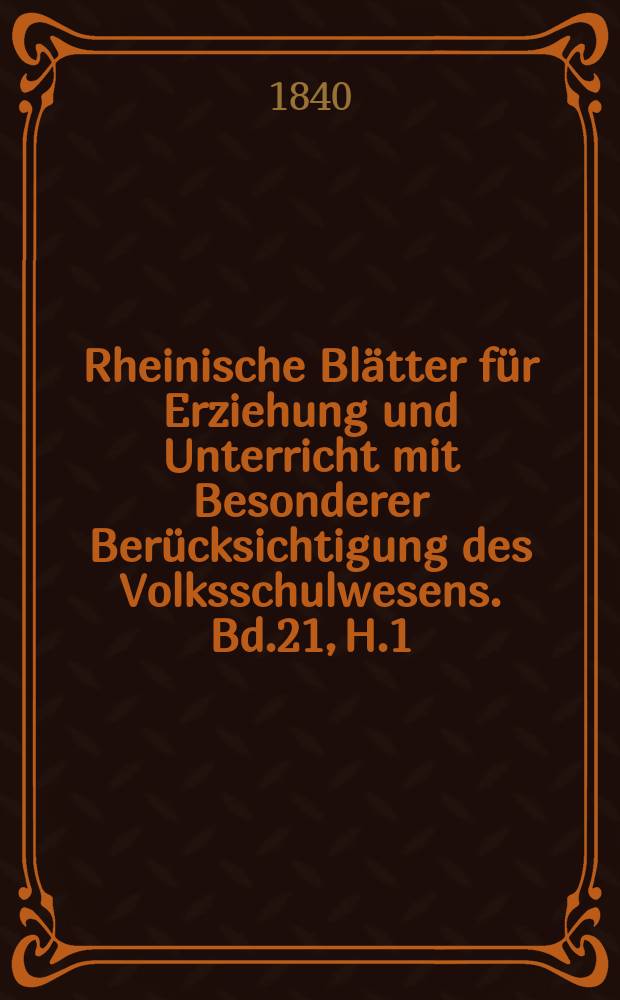 Rheinische Blätter für Erziehung und Unterricht mit Besonderer Berücksichtigung des Volksschulwesens. Bd.21, H.1