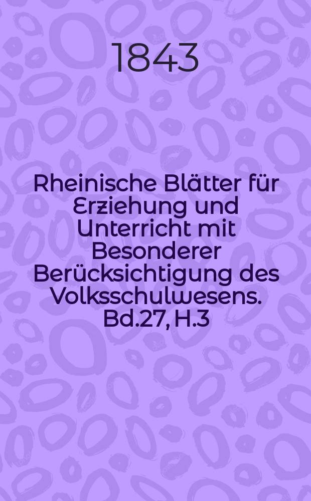 Rheinische Blätter für Erziehung und Unterricht mit Besonderer Berücksichtigung des Volksschulwesens. Bd.27, H.3