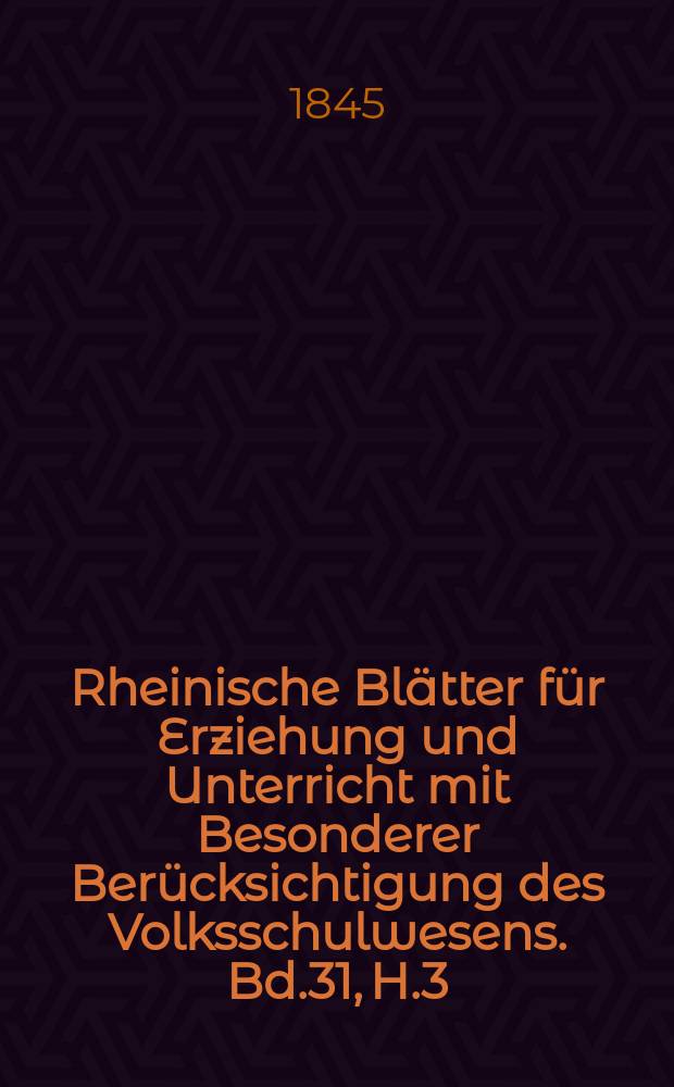 Rheinische Bl&auml;tter f&uuml;r Erziehung und Unterricht mit Besonderer Ber&uuml;cksichtigung des Volksschulwesens. Bd.31, H.3