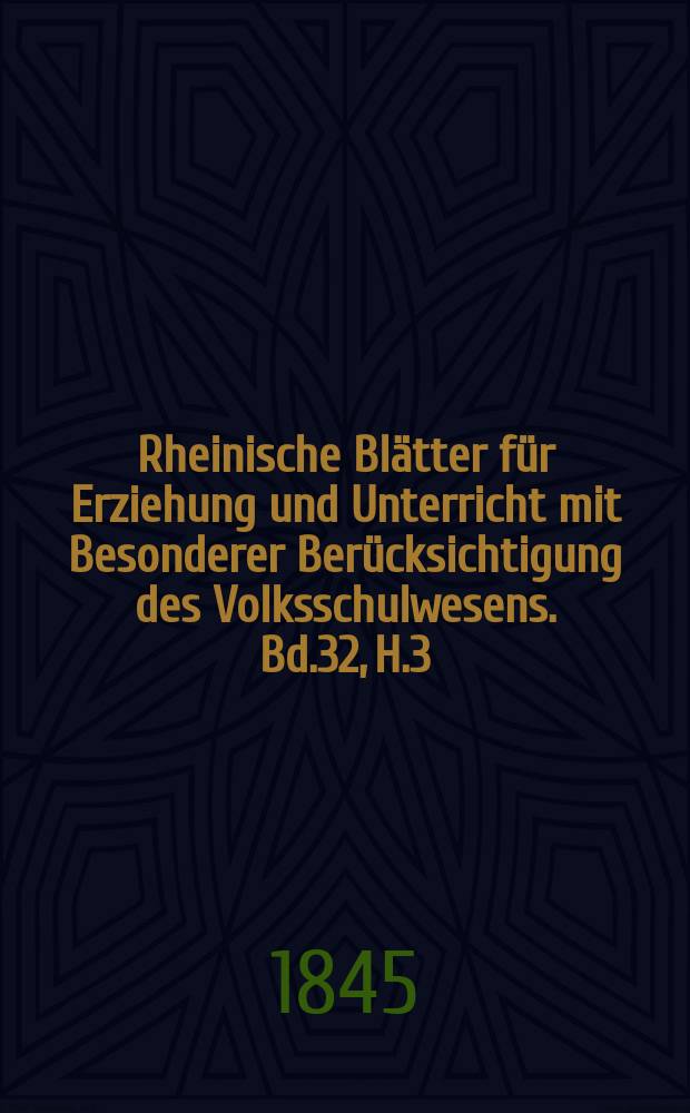 Rheinische Blätter für Erziehung und Unterricht mit Besonderer Berücksichtigung des Volksschulwesens. Bd.32, H.3