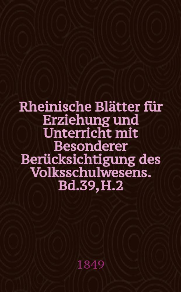 Rheinische Blätter für Erziehung und Unterricht mit Besonderer Berücksichtigung des Volksschulwesens. Bd.39, H.2