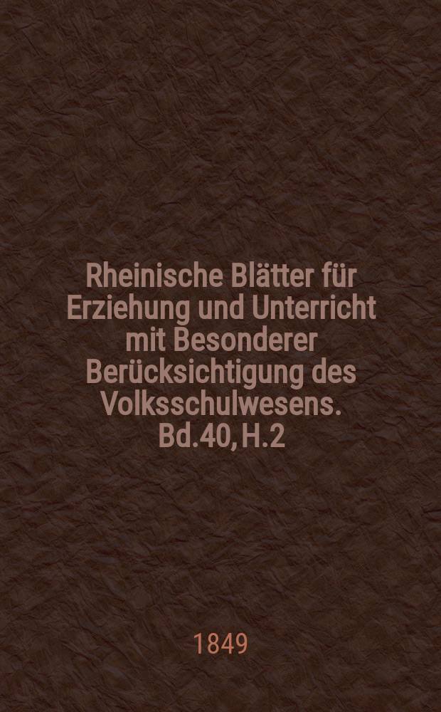 Rheinische Blätter für Erziehung und Unterricht mit Besonderer Berücksichtigung des Volksschulwesens. Bd.40, H.2