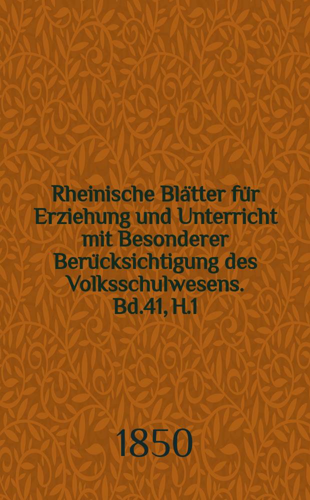 Rheinische Blätter für Erziehung und Unterricht mit Besonderer Berücksichtigung des Volksschulwesens. Bd.41, H.1