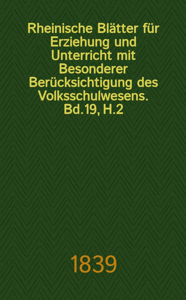 Rheinische Blätter für Erziehung und Unterricht mit Besonderer Berücksichtigung des Volksschulwesens. Bd.19, H.2