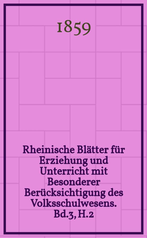 Rheinische Blätter für Erziehung und Unterricht mit Besonderer Berücksichtigung des Volksschulwesens. Bd.3, H.2