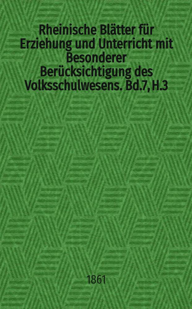 Rheinische Blätter für Erziehung und Unterricht mit Besonderer Berücksichtigung des Volksschulwesens. Bd.7, H.3