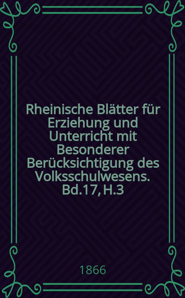 Rheinische Blätter für Erziehung und Unterricht mit Besonderer Berücksichtigung des Volksschulwesens. Bd.17, H.3