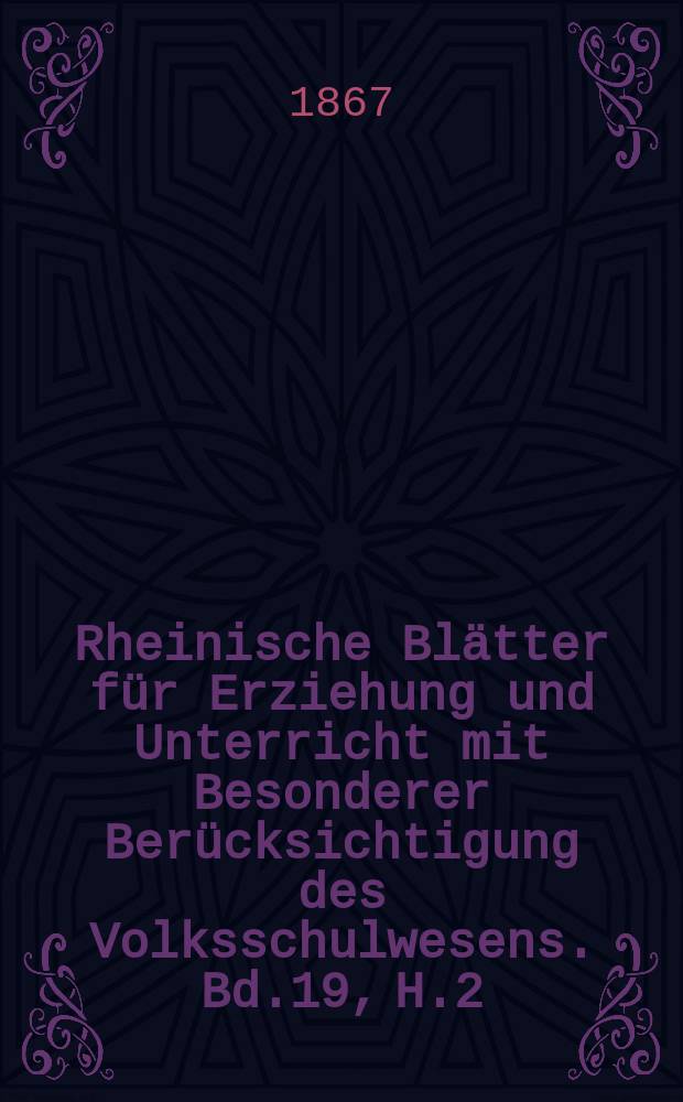 Rheinische Bl&auml;tter f&uuml;r Erziehung und Unterricht mit Besonderer Ber&uuml;cksichtigung des Volksschulwesens. Bd.19, H.2
