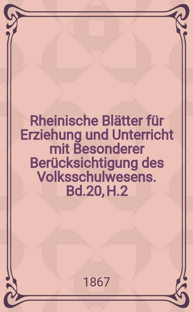Rheinische Blätter für Erziehung und Unterricht mit Besonderer Berücksichtigung des Volksschulwesens. Bd.20, H.2