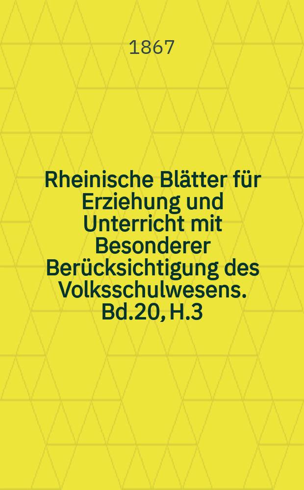Rheinische Blätter für Erziehung und Unterricht mit Besonderer Berücksichtigung des Volksschulwesens. Bd.20, H.3