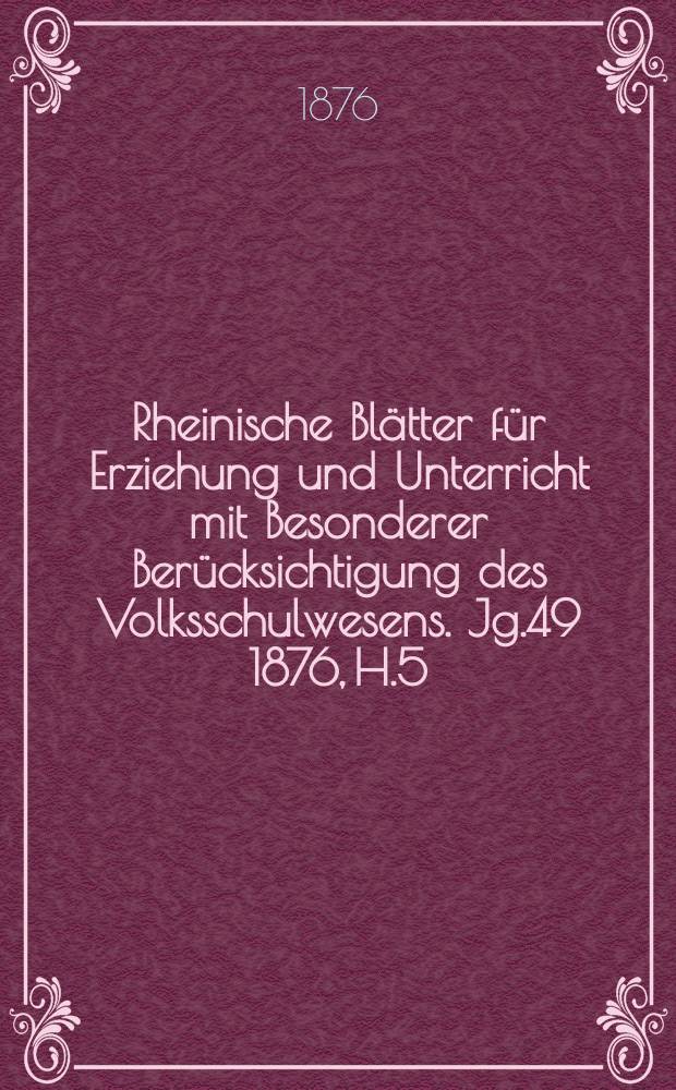 Rheinische Blätter für Erziehung und Unterricht mit Besonderer Berücksichtigung des Volksschulwesens. [Jg.49] 1876, H.5