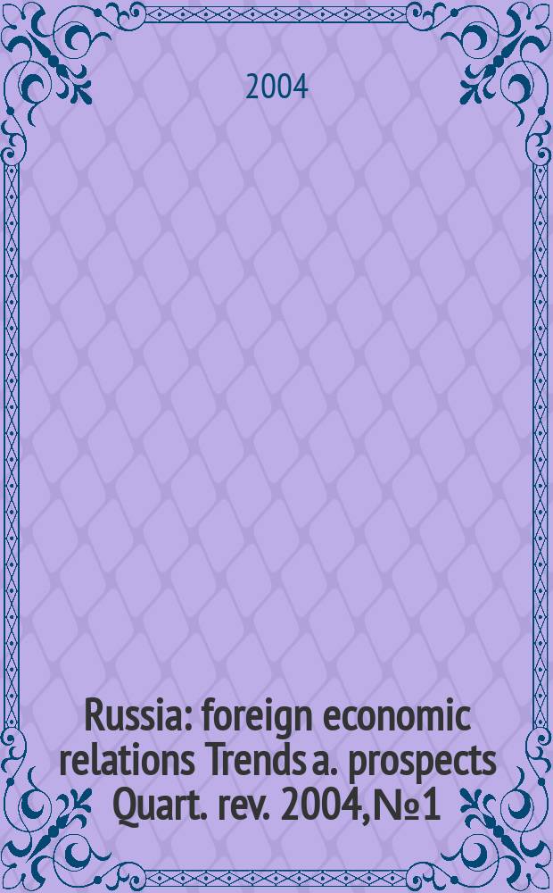 Russia : foreign economic relations Trends a. prospects Quart. rev. 2004, №1
