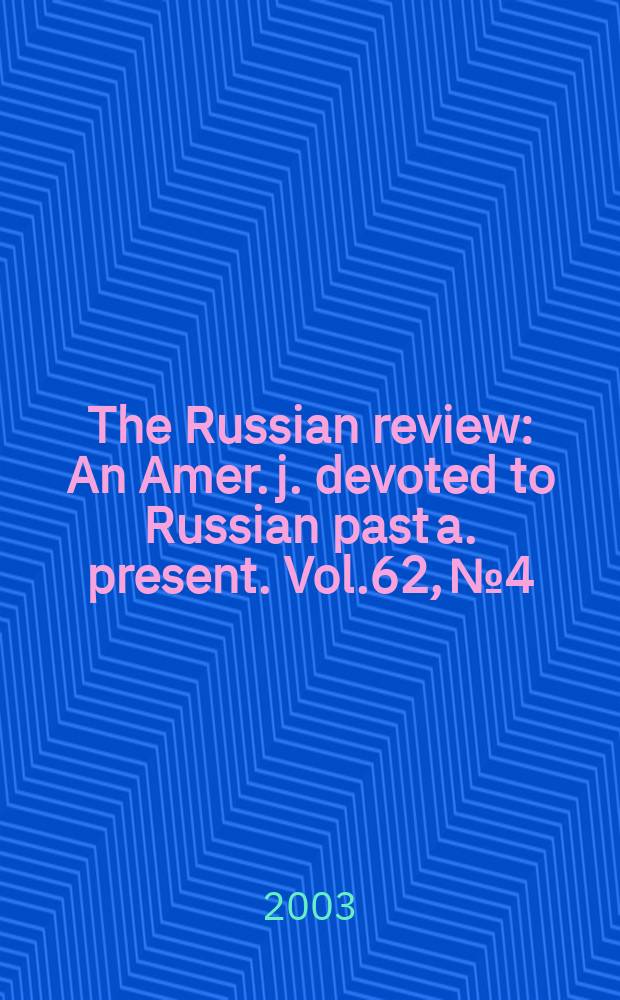 The Russian review : An Amer. j. devoted to Russian past a. present. Vol.62, №4