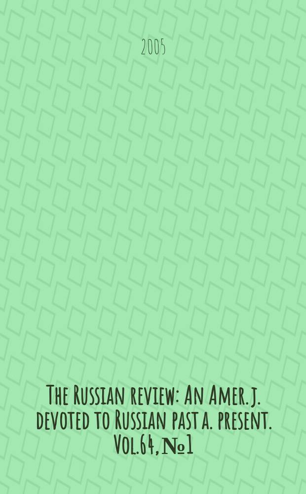 The Russian review : An Amer. j. devoted to Russian past a. present. Vol.64, №1