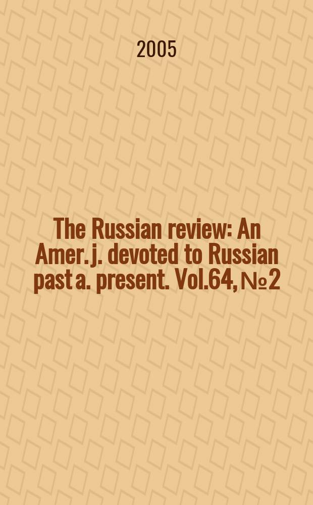 The Russian review : An Amer. j. devoted to Russian past a. present. Vol.64, №2