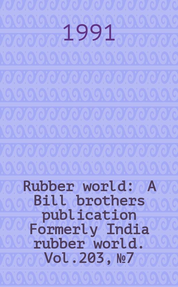 Rubber world : A Bill brothers publication Formerly India rubber world. Vol.203, №7 : (Product news)