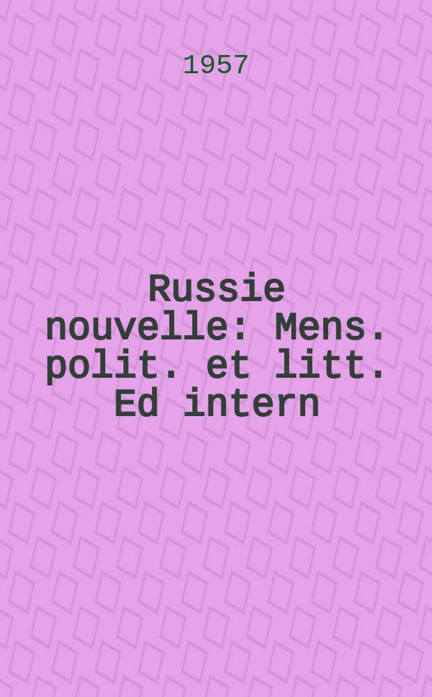 Russie nouvelle : Mens. polit. et litt. Ed intern