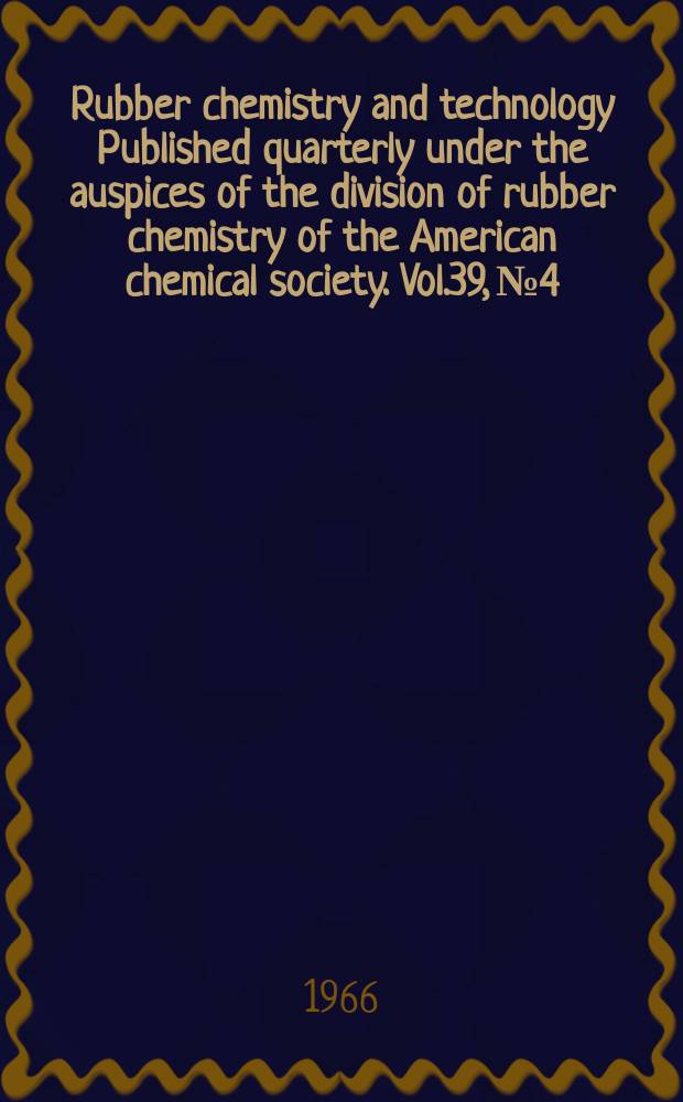Rubber chemistry and technology Published quarterly under the auspices of the division of rubber chemistry of the American chemical society. Vol.39, № 4, P.2 : Symposium on elastomers for unusual environmental conditions