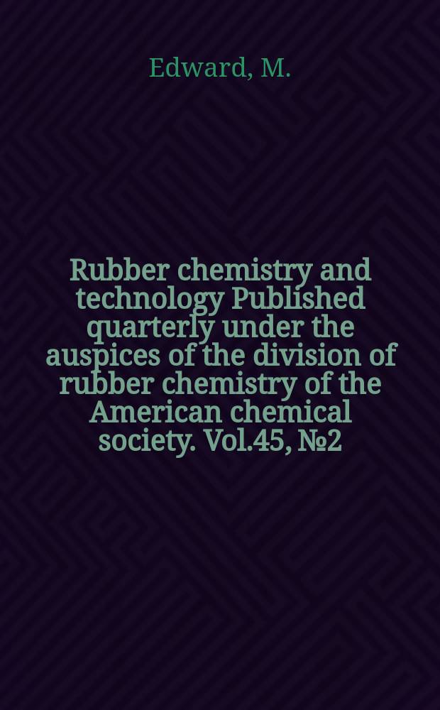 Rubber chemistry and technology Published quarterly under the auspices of the division of rubber chemistry of the American chemical society. Vol.45, №2 : (Bevilacqua memorial issue of rubber chemistry)