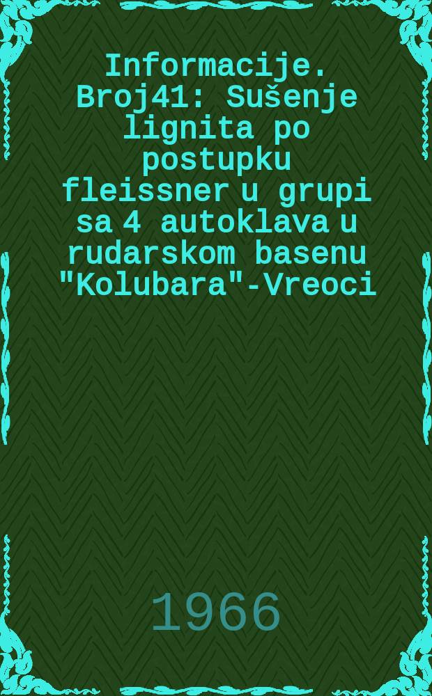 Informacije. Broj41 : Sušenje lignita po postupku fleissner u grupi sa 4 autoklava u rudarskom basenu "Kolubara"-Vreoci