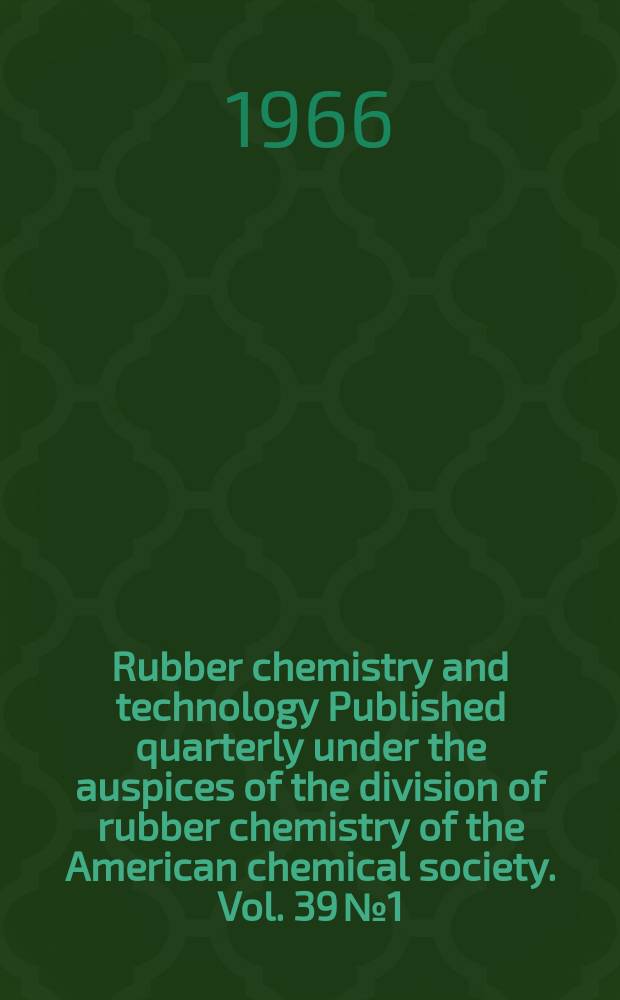 Rubber chemistry and technology Published quarterly under the auspices of the division of rubber chemistry of the American chemical society. Vol. 39 № 1