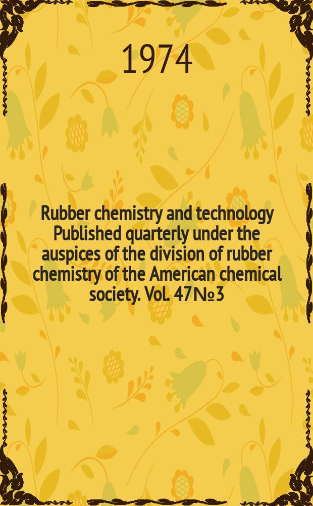 Rubber chemistry and technology Published quarterly under the auspices of the division of rubber chemistry of the American chemical society. Vol. 47 № 3