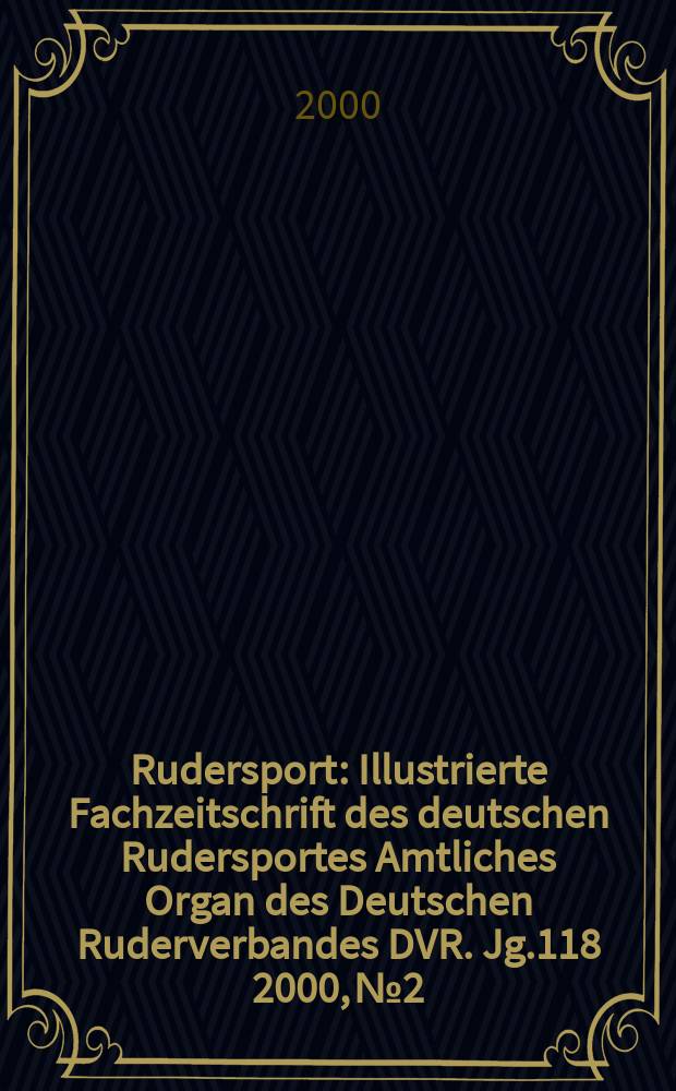Rudersport : Illustrierte Fachzeitschrift des deutschen Rudersportes Amtliches Organ des Deutschen Ruderverbandes DVR. Jg.118 2000, №2