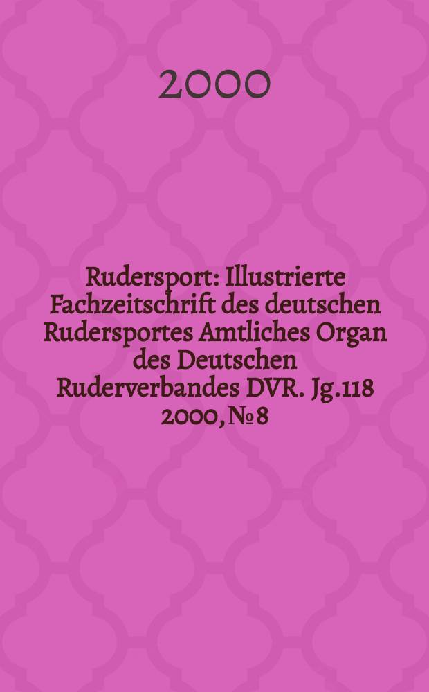 Rudersport : Illustrierte Fachzeitschrift des deutschen Rudersportes Amtliches Organ des Deutschen Ruderverbandes DVR. Jg.118 2000, №8