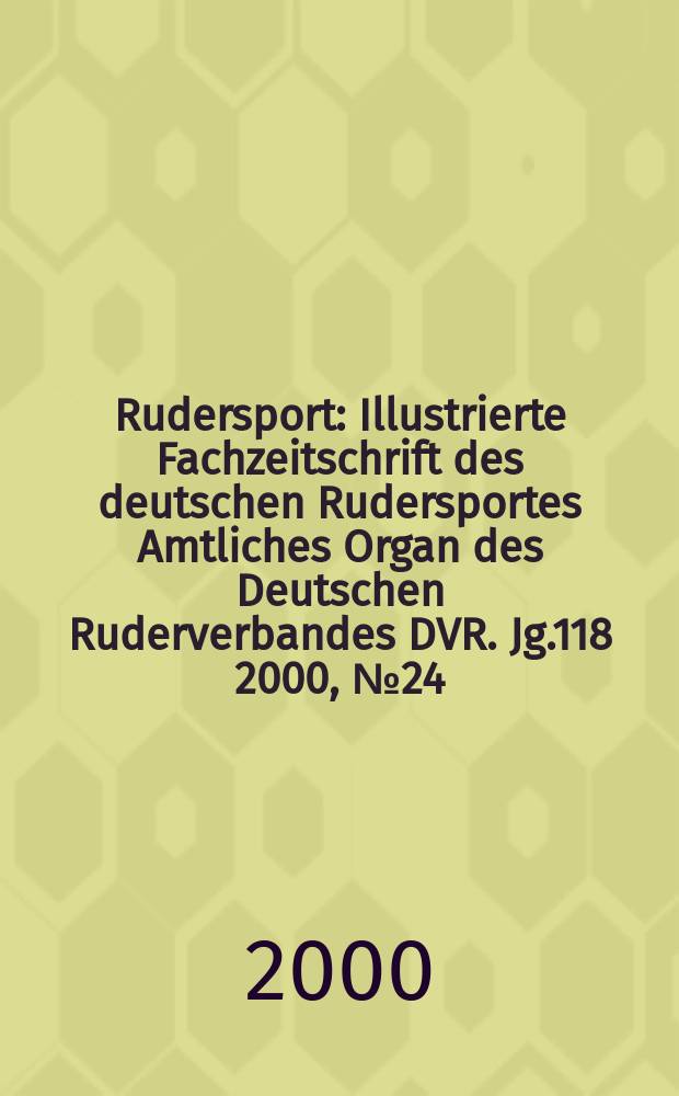 Rudersport : Illustrierte Fachzeitschrift des deutschen Rudersportes Amtliches Organ des Deutschen Ruderverbandes DVR. Jg.118 2000, №24